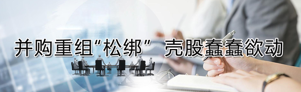 并購(gòu)重組“松綁” 殼股蠢蠢欲動(dòng)