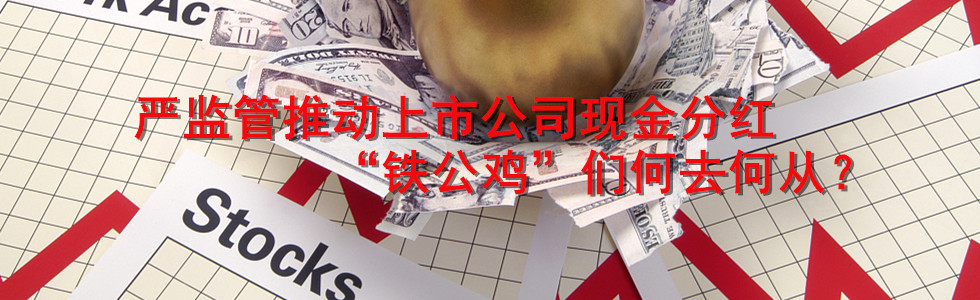嚴(yán)監(jiān)管推動上市公司現(xiàn)金分紅 “鐵公雞”們何去何從?